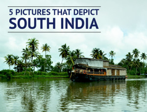 5 Pictures that Depict South India